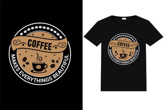 Coffee Makes Everything Beautiful Tshirt Graphics