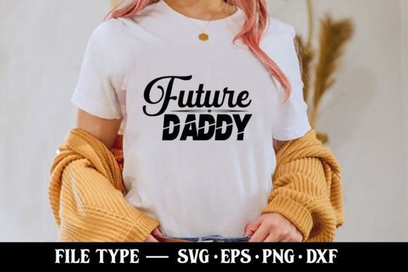 Future Daddy - Pregnancy Svg: Graphics for T-Shirt Designs