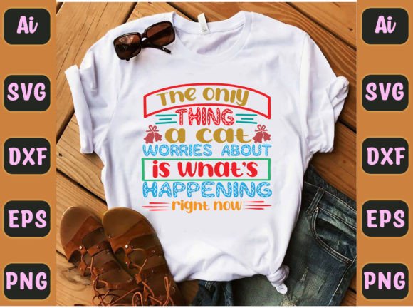 The Only Thing a Cat Worries About is Wh Graphics and T-Shirt Designs